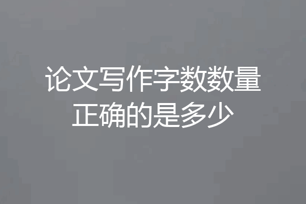 论文写作字数数量正确的是多少