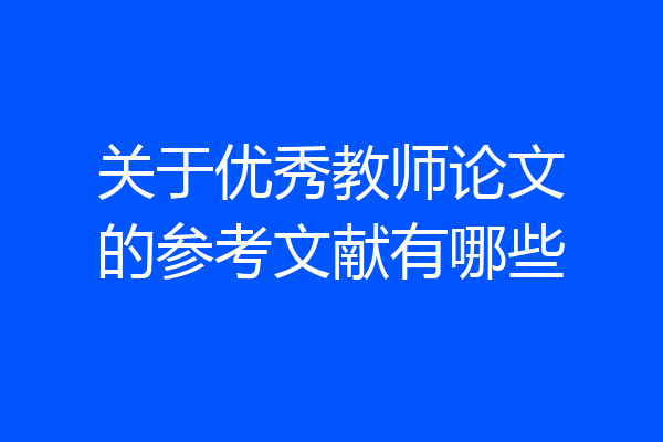 关于优秀教师论文的参考文献有哪些
