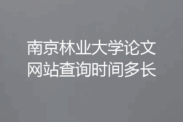 南京林业大学论文网站查询时间多长