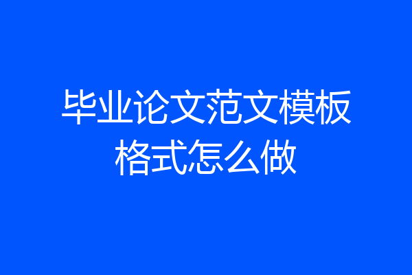 毕业论文范文模板格式怎么做