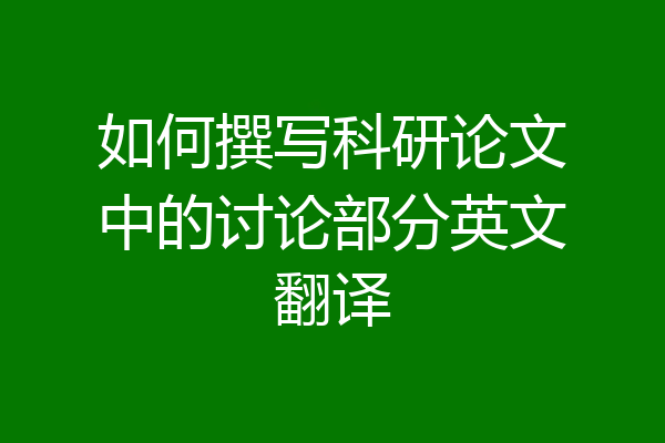 如何撰写科研论文中的讨论部分英文翻译
