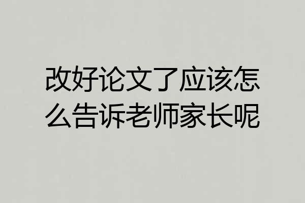 改好论文了应该怎么告诉老师家长呢