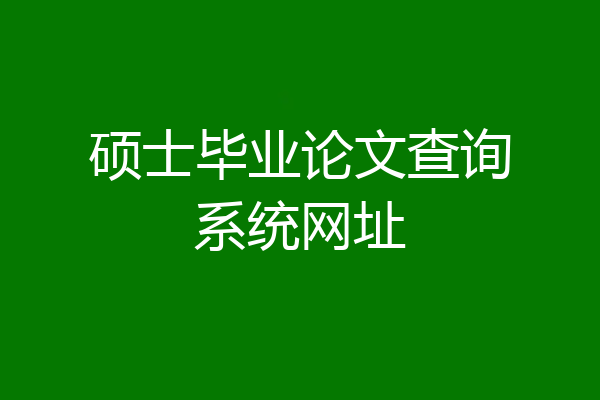 硕士毕业论文查询系统网址