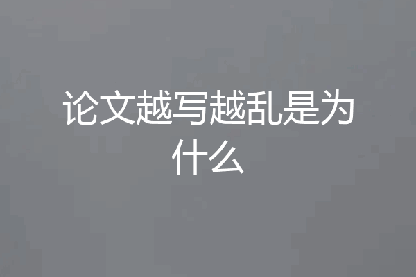 论文越写越乱是为什么