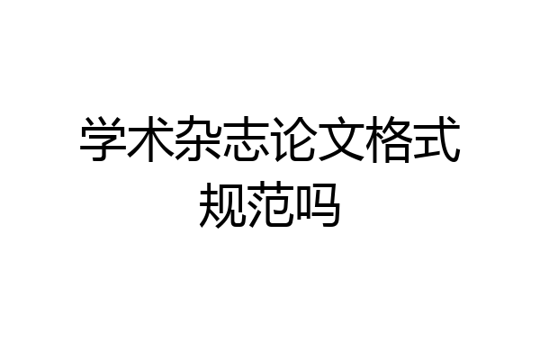 学术杂志论文格式规范吗
