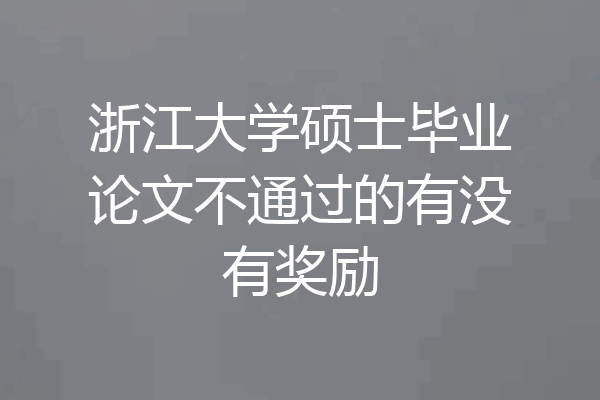 浙江大学硕士毕业论文不通过的有没有奖励