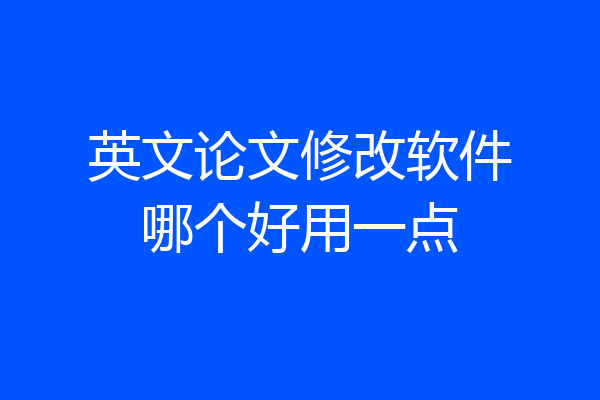 英文论文修改软件哪个好用一点