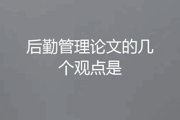后勤管理论文的几个观点是