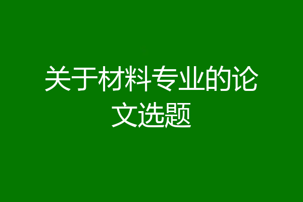 关于材料专业的论文选题