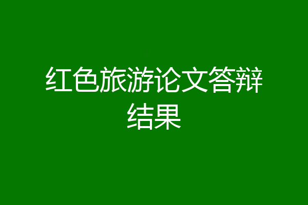 红色旅游论文答辩结果