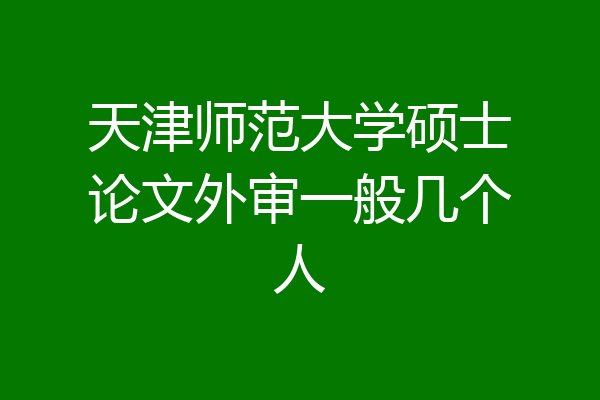 天津师范大学硕士论文外审一般几个人