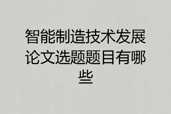 智能制造技术发展论文选题题目有哪些