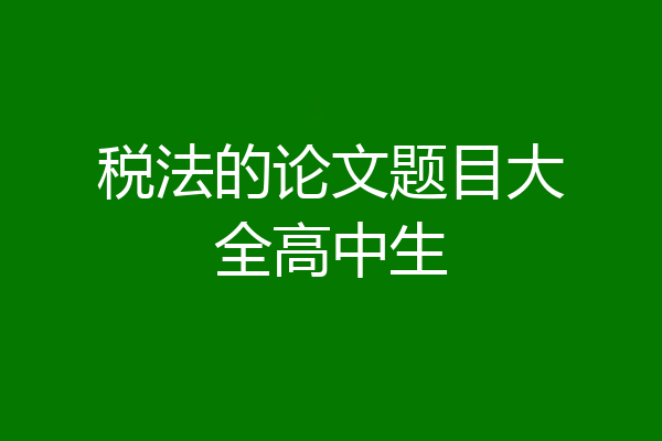 税法的论文题目大全高中生