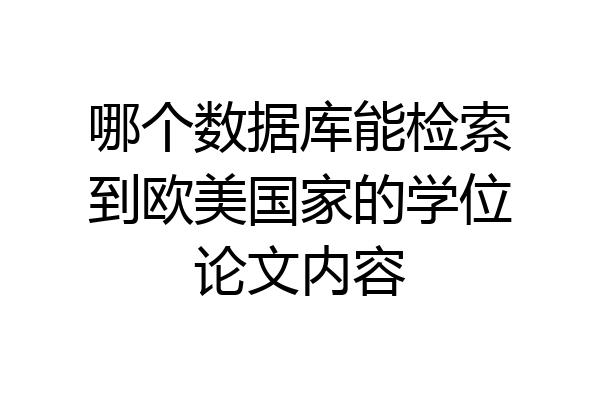 哪个数据库能检索到欧美国家的学位论文内容
