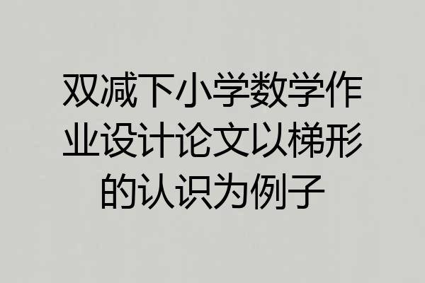 双减下小学数学作业设计论文以梯形的认识为例子