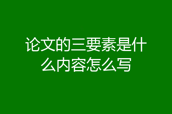 论文的三要素是什么内容怎么写