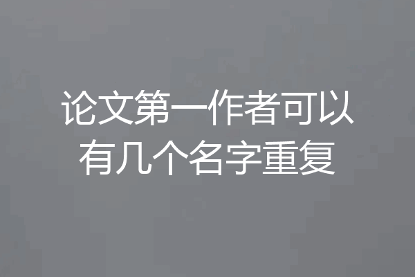 论文第一作者可以有几个名字重复