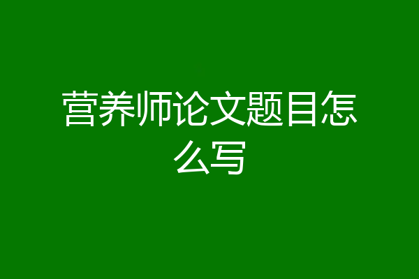 营养师论文题目怎么写