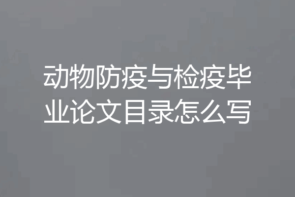 动物防疫与检疫毕业论文目录怎么写