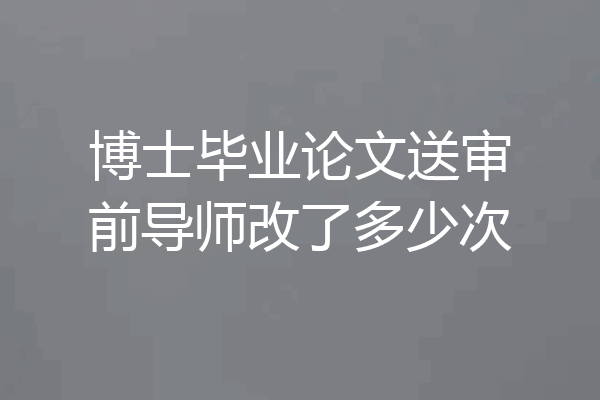 博士毕业论文送审前导师改了多少次