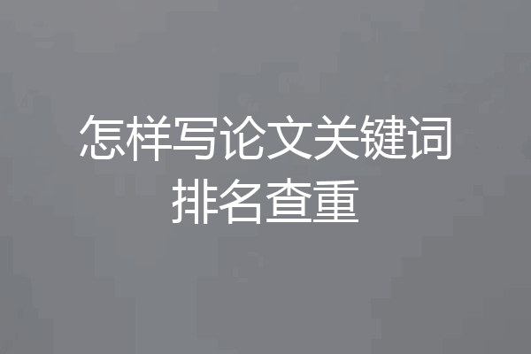 怎样写论文关键词排名查重