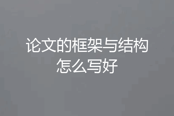 论文的框架与结构怎么写好