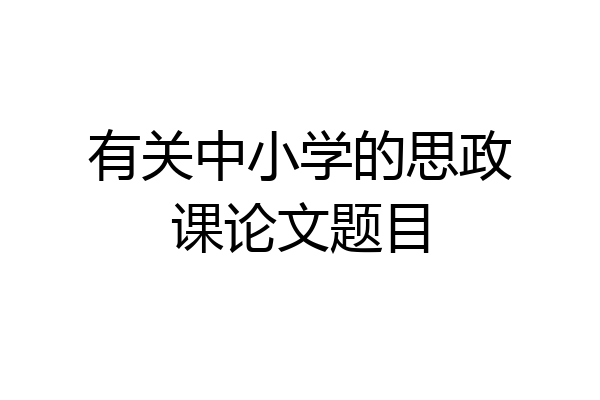 有关中小学的思政课论文题目