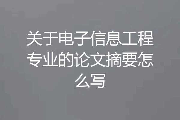 关于电子信息工程专业的论文摘要怎么写