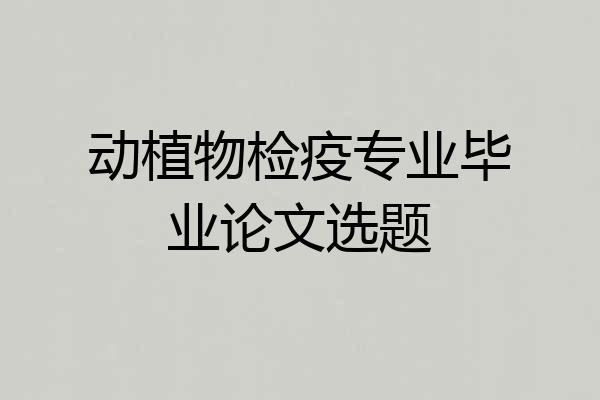 动植物检疫专业毕业论文选题