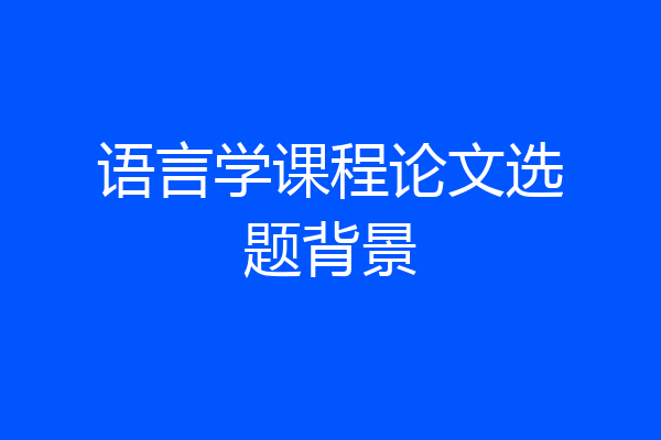 语言学课程论文选题背景