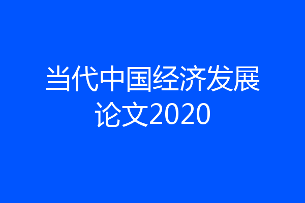 当代中国经济发展论文2020