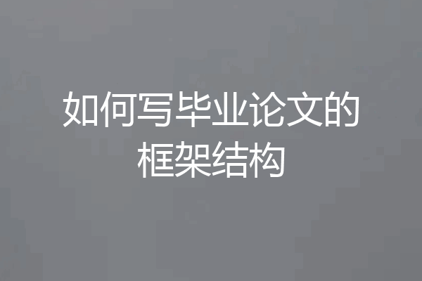 如何写毕业论文的框架结构