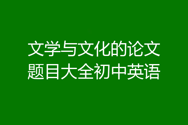 文学与文化的论文题目大全初中英语
