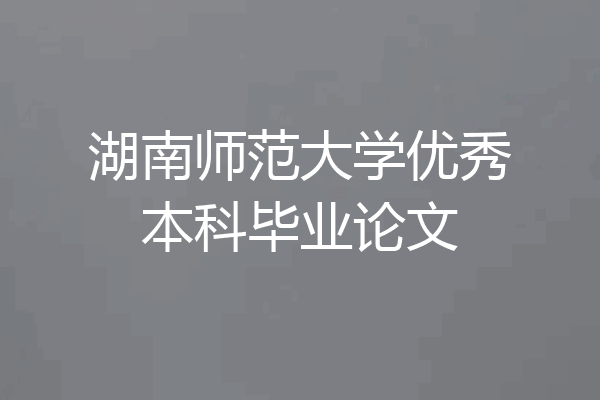 湖南师范大学优秀本科毕业论文