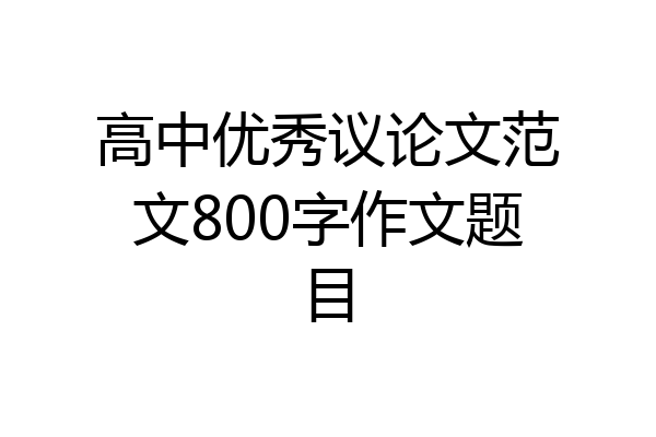 高中优秀议论文范文800字作文题目