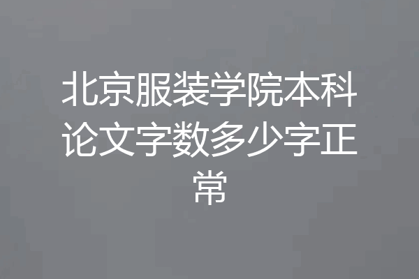 北京服装学院本科论文字数多少字正常