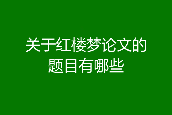 关于红楼梦论文的题目有哪些