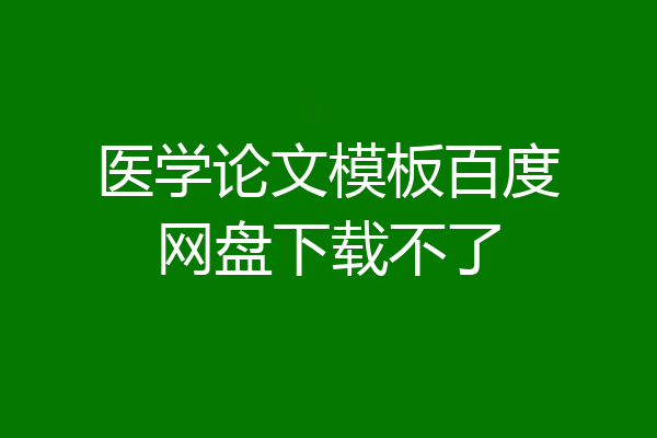 医学论文模板百度网盘下载不了