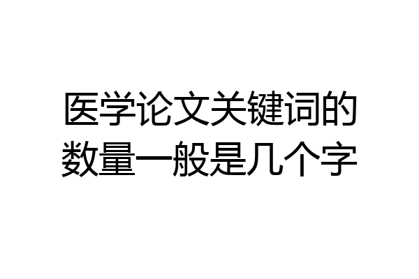 医学论文关键词的数量一般是几个字