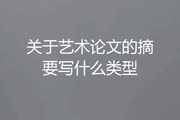 关于艺术论文的摘要写什么类型