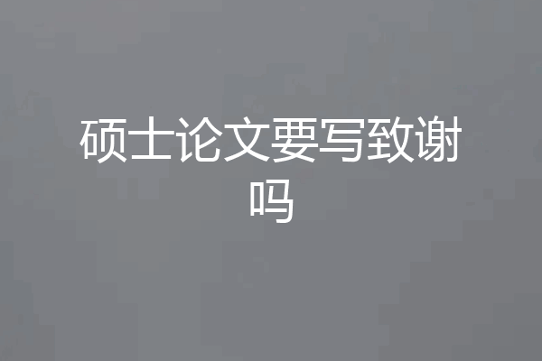 硕士论文要写致谢吗
