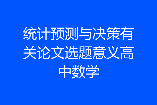 统计预测与决策有关论文选题意义高中数学