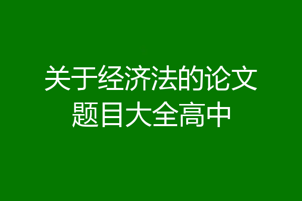 关于经济法的论文题目大全高中