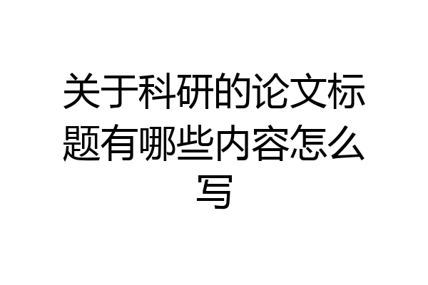 关于科研的论文标题有哪些内容怎么写