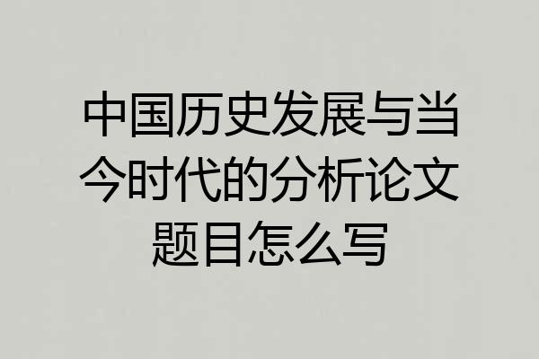 中国历史发展与当今时代的分析论文题目怎么写
