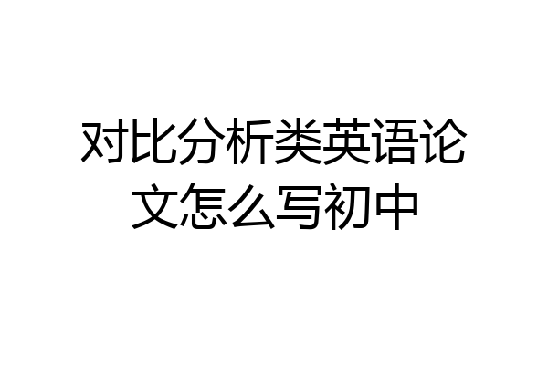 对比分析类英语论文怎么写初中