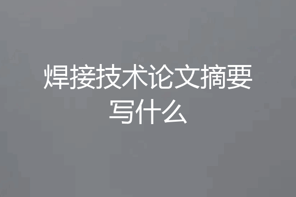 焊接技术论文摘要写什么
