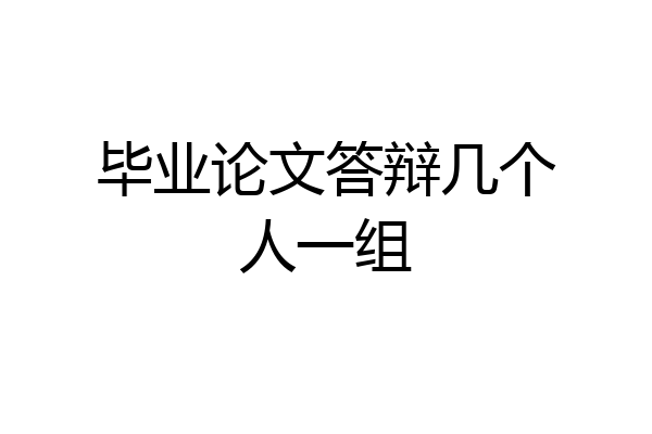 毕业论文答辩几个人一组