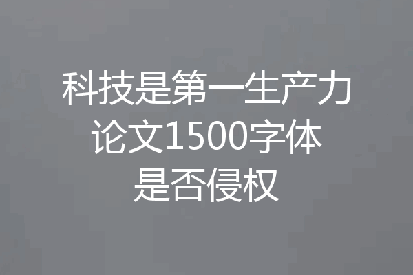 科技是第一生产力论文1500字体是否侵权
