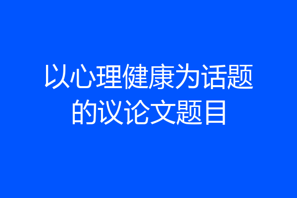 以心理健康为话题的议论文题目